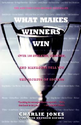 What Makes Winners Win: Over 100 Athletes, Coaches, and Managers Tell You the Secrets of Success