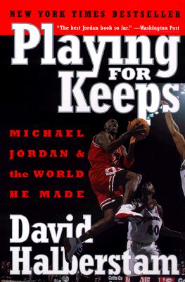 Playing for Keeps: Michael Jordan and the World He Made