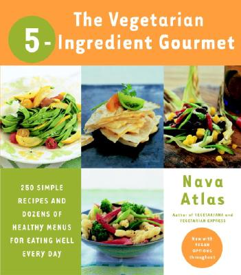 Image for The Vegetarian 5-Ingredient Gourmet: 250 Simple Recipes and Dozens of Healthy Menus for Eating Well Every Day : A Cookbook
