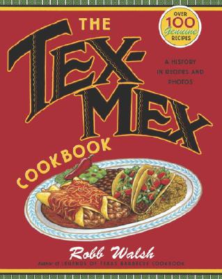 The Tex-Mex Cookbook A History in Recipes and Photos