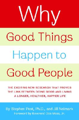 Image for Why Good Things Happen to Good People: The Exciting New Research that Proves the Link Between Doing Good and Living a Longer, Healthier, Happier Life Why Good Things Happen to Good People: The Exciting New Research that Proves the Link Between Doing Good and Living a Longer, Healthier, Happier Life