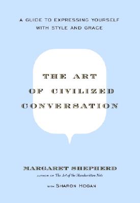 Art of Civilized Conversation : A Guide to Expressing Yourself With Style And Grace