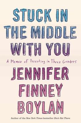 Stuck in the Middle with You: A Memoir of Parenting in Three Genders