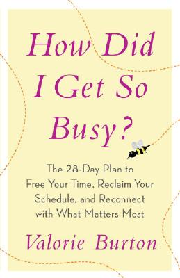 How Did I Get So Busy: The 28-Day Plan to Free Your Time, Reclaim Your Schedule, and Reconnect with What Matters Most