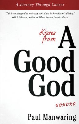 Kisses From A Good God: Accessing God's intimate presence in difficult times