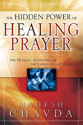 The Hidden Power of Healing Prayer: The Healing Anointing of the Laying on of Hands