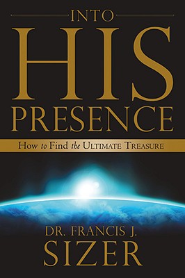 Image for Into His Presence: How to Find the Ultimate Treasure Into His Presence: How to Find the Ultimate Treasure