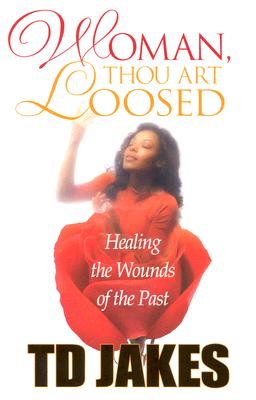 Woman, Thou Art Loosed!: Healing the Wounds of the Past
