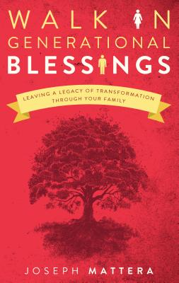 Walk in Generational Blessings: Leave a Legacy of Transformation Through Your Family