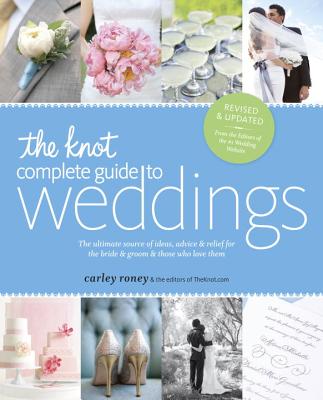 Image for The Knot Complete Guide to Weddings: The Ultimate Source of Ideas, Advice, and Relief for the Bride and Groom and Those Who Love Them