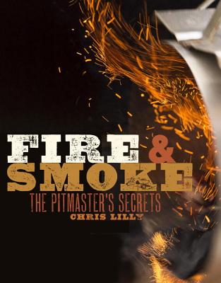 Fire and Smoke: A Pitmaster's Secrets: A Cookbook
