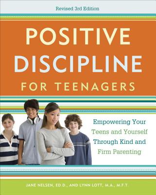 Positive Discipline for Teenagers: Empowering Your Teens and Yourself Through Kind and Firm Parenting (Revised)