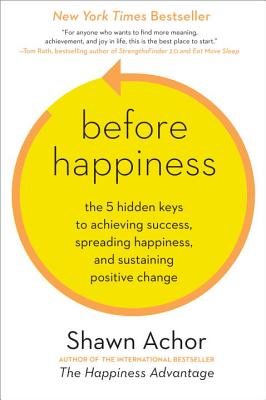 Image for Before Happiness: The 5 Hidden Keys to Achieving Success, Spreading Happiness, and Sustaining Positive Change