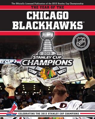 Year of the Chicago Blackhawks: Celebrating the 2013 Stanley Cup Champions