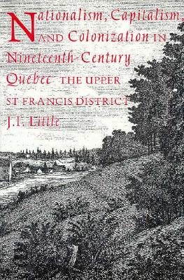 Nationalism, Capitalism, and Colonization in Nineteenth-Century Quebec: The Upper St Francis District