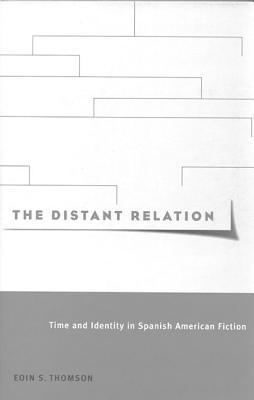 The Distant Relation: Time and Identity in Spanish American Fiction