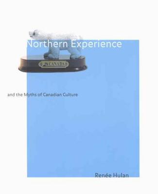 Northern Experience and the Myths of Canadian Culture (Volume 29) (McGill-Queen's Native and Northern)