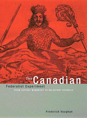 The Canadian Federalist Experiment: From Defiant Monarchy to Reluctant Republic