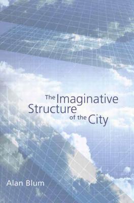 The Imaginative Structure of the City (Culture of Cities Series) (Volume 1)