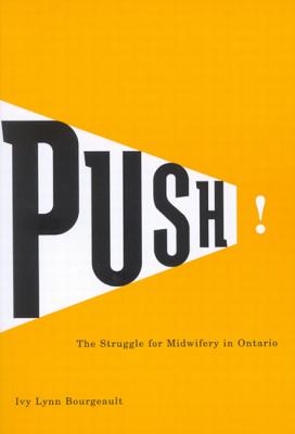 Push!: The Struggle for Midwifery in Ontario (Volume 25) (McGill-Queens/Associated Medical Services Studies in the History of Medicine, H)