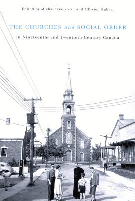 The Churches and Social Order in Nineteenth- and Twentieth-Century Canada (Volume 45) (McGill-Queens Studies in the Hist of Re)