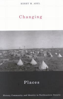 Image for Changing Places: History, Community, and Identity in Northeastern Ontario