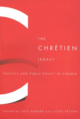 The Chrtien Legacy: Politics and Public Policy in Canada