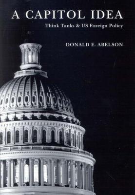 A Capitol Idea: Think Tanks And US Foreign Policy