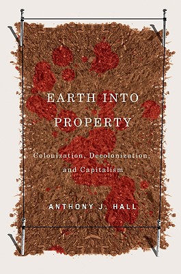 Image for Earth into Property: Colonization, Decolonization, and Capitalism (McGill-Queen's Native and Northern Series)