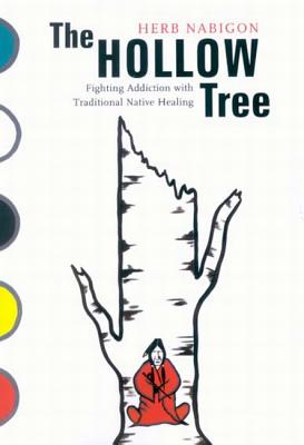 The Hollow Tree: Fighting Addiction with Traditional Native Healing (Volume 49) (McGill-Queen's Native and Northern Series)