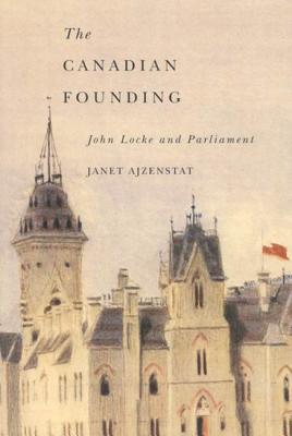 The Canadian Founding: John Locke and Parliament (Volume 44) (McGill-Queens Studies in the Hist of Id)