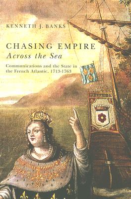 Chasing Empire Across the Sea: Communications and the State in the French Atlantic, 1713-1763