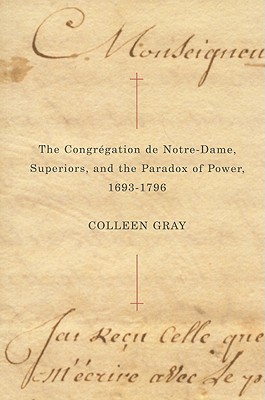 Image for The Congr�gation de Notre-Dame, Superiors, and the Paradox of Power, 1693-1796 (McGill-Queen's Studies in the History of Religion)