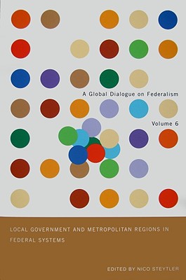 Local Government and Metropolitan Regions in Federal Countries (Global Dialogue on Federalism Booklet Series) (Volume 6)