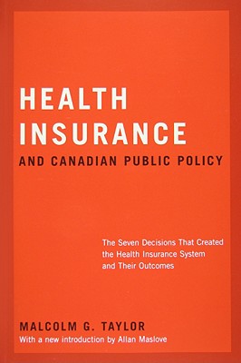 Health Insurance and Canadian Public Policy: The Seven Decisions That Created the Health Insurance System and Their Outcomes (Volume 213) (Carleton Library Series)