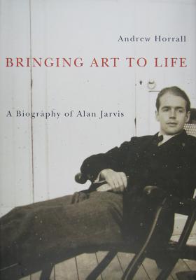 Bringing Art to Life: A Biography of Alan Jarvis (Volume 2) (McGill-Queen's/Beaverbrook Canadian Foundation Studies in Art History)