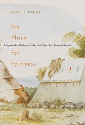 No Place for Fairness: Indigenous Land Rights and Policy in the Bear Island Case and Beyond (Volume 59) (McGill-Queen's Native and Northern Series)