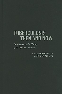 Tuberculosis Then and Now: Perspectives on the History of an Infectious Disease (Volume 37) (McGill-Queens/Associated Medical Services Studies in the History of Medicine, H)