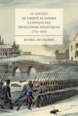 Le concept de libert au Canada l'poque des Rvolutions atlantiques (1776-1838) (Volume 22) (Studies on the History of Quebec/tudes dhistoire du Quebec) (French Edition)
