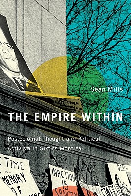 The Empire Within: Postcolonial Thought and Political Activism in Sixties Montreal (Volume 23) (Studies on the History of Quebec/tudes dhistoire du Quebec)