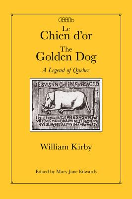 Le Chien d'or/The Golden Dog: A Legend of Quebec (Volume 12) (Centre for Editing Early Canadian Texts)