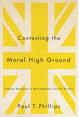 Contesting the Moral High Ground: Popular Moralists in Mid-Twentieth-Century Britain (Volume 2) (McGill-Queens Studies in the Hist of Re)