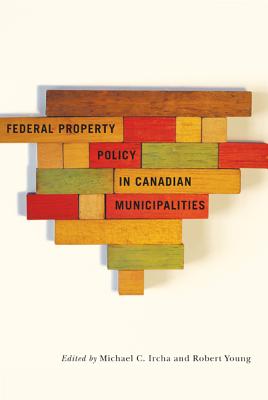 Federal Property Policy in Canadian Municipalities (Fields of Governance: Policy Making in Canadian Municipalities)