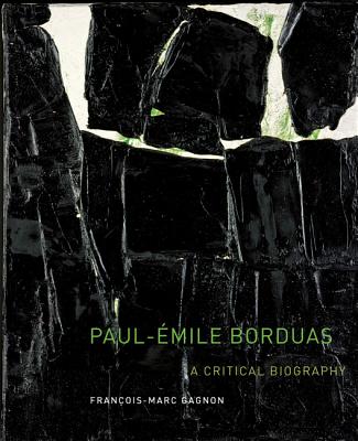 Paul-mile Borduas: A Critical Biography (Volume 12) (McGill-Queen's/Beaverbrook Canadian Foundation Studies in Art History)