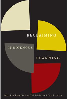 Reclaiming Indigenous Planning (Volume 70) (McGill-Queen's Native and Northern Series)