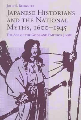 Image for Japanese Historians and the National Myths, 1600-1945: The Age of the Gods and Emperor Jinmu