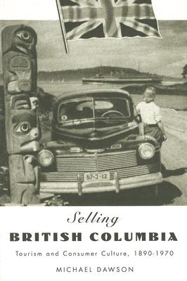 Selling British Columbia: Tourism and Consumer Culture, 1890-1970