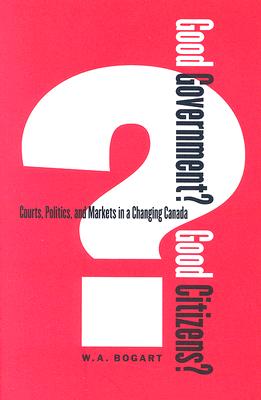 Image for Good Government? Good Citizens?: Courts, Politics, and Markets in a Changing Canada (Law and Society)