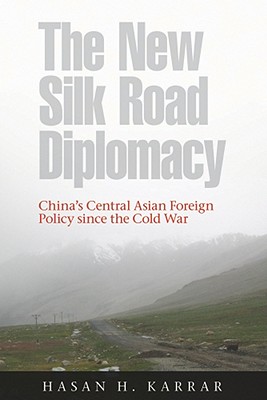 The New Silk Road Diplomacy: China's Central Asian Foreign Policy since the Cold War (Contemporary Chinese Studies)