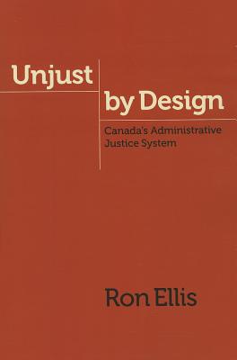 Unjust by Design: Canada's Administrative Justice System (Law and Society)